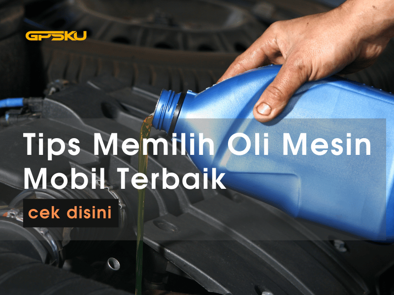 4 Langkah Memilih Oli Mesin Mobil Terbaik – PT. GPSKU Bagaimana Cara Memilih Oli Mesin Terbaik
